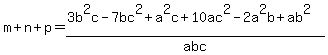 m%2Bn%2Bp=%283b%5E2c-7bc%5E2%2Ba%5E2c%2B10ac%5E2+-2a%5E2b%2Bab%5E2%29+%2Fabc