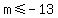 m%3C=-13