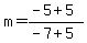 m=%28-5%2B5%29%2F%28-7%2B5%29