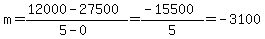 \"m=%2812000-27500%29%2F%285-0%29=%28-15500%29%2F5=-3100\"