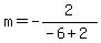 m=-2%2F%28-6%2B2%29