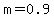 m=0.9