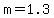 m=1.3