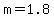 m=1.8