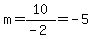 m=10%2F%28-2%29=-5