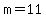 m=11