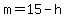 m=15-h