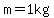 m=1kg