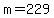m=229