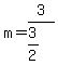 m=3%2F%283%2F2%29