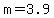 m=3.9