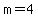 m=4