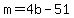 m=4b-51