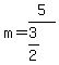 m=5%2F%283%2F2%29