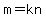 m=kn