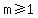 m%3E=1