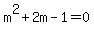 m%5E2+%2B+2m+-+1+=+0