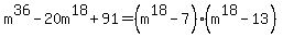 m%5E36-20m%5E18%2B91++=%28m%5E18+-+7%29%28m%5E18+-+13%29