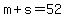 m+%2B+s+=+52