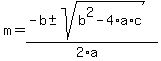 m+=+%28+-b+%2B-+sqrt%28+b%5E2+-+4%2Aa%2Ac+%29%29+%2F+%282%2Aa%29+