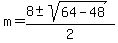 m+=+%28+8+%2B-+sqrt%28+64+-+48+%29%29+%2F+2+