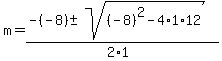 m+=+%28-%28-8%29+%2B-+sqrt%28+%28-8%29%5E2-4%2A1%2A12+%29%29%2F%282%2A1%29+