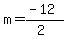 m+=+%28-12%29%2F%282%29
