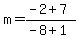m+=+%28-2+%2B+7%29+%2F+%28-8+%2B+1%29