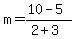 m+=+%2810+-+5%29%2F%282+%2B+3%29