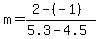 m+=+%282+-+%28-1%29%29%2F%285.3+-+4.5%29