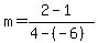 m+=+%282+-+1%29%2F%284+-+%28-6%29%29
