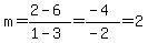 m+=+%282-6%29%2F%281-3%29+=+%28-4%29%2F%28-2%29+=+2+