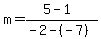 m+=+%285-1%29%2F%28-2-%28-7%29%29