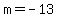 m+=+-13