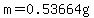 m+=+0.53664g