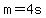 m+=+4s