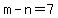 m-n=7