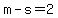 m-s=2