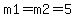 m1=m2=5