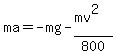 ma=-mg-%28mv%5E2%29%2F800