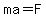 ma=F+