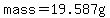 mass=19.587g
