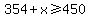 matrix%281%2C1%2C+354%2Bx+%3E=+450%29