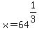 matrix%281%2C1%2Cx+=+64%5E%281%2F3%29%29%5E%22%22
