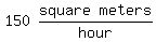 matrix%281%2C2%2C150%2Cmatrix%281%2C2%2Csquare%2Cmeters%29%2Fhour%29