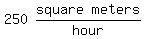 matrix%281%2C2%2C250%2Cmatrix%281%2C2%2Csquare%2Cmeters%29%2Fhour%29