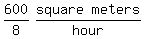 matrix%281%2C2%2C600%2F8%2Cmatrix%281%2C2%2Csquare%2Cmeters%29%2Fhour%29