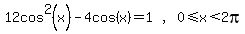 matrix%281%2C3%2C%0D%0A%0D%0A12cos%5E2%28x%29-4cos%28x%29=1%2C%22%2C%22%2C0%3C=x%3C2pi%29