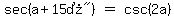 matrix%281%2C3%2C++sec%28a%2B%2215%B0%22%29%2C+%22%22=%22%22%2C+csc%282a%29++%29