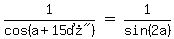 matrix%281%2C3%2C+1%2Fcos%28a%2B%2215%B0%22%29%2C+%22%22=%22%22%2C+1%2Fsin%282a%29++%29